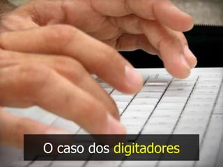 O caso dos digitadores
 