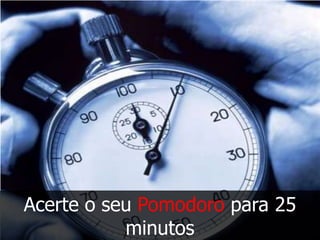 Acerte o seu Pomodoro para 25
           minutos
 