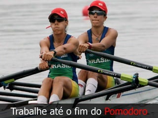 Trabalhe até o fim do Pomodoro
 