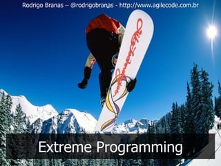 Rodrigo Branas – @rodrigobranas - http://www.agilecode.com.br




     Extreme Programming
 