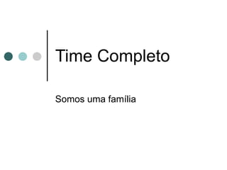 Time Completo Somos uma família 
