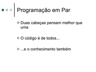 Programação em Par Duas cabeças pensam melhor que uma O código é de todos... ...e o conhecimento também 