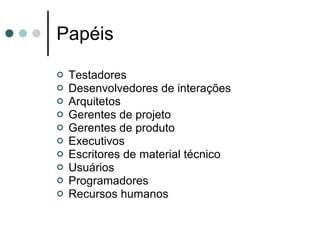 Papéis Testadores Desenvolvedores de interações Arquitetos Gerentes de projeto Gerentes de produto Executivos Escritores de material técnico Usuários Programadores Recursos humanos 