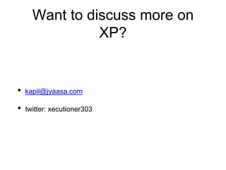 Want to discuss more on
XP?
• kapil@jyaasa.com
• twitter: xecutioner303
 