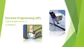 Extreme Programming (XP)
A quick & agile overview :-)
@ vinitkumar
 