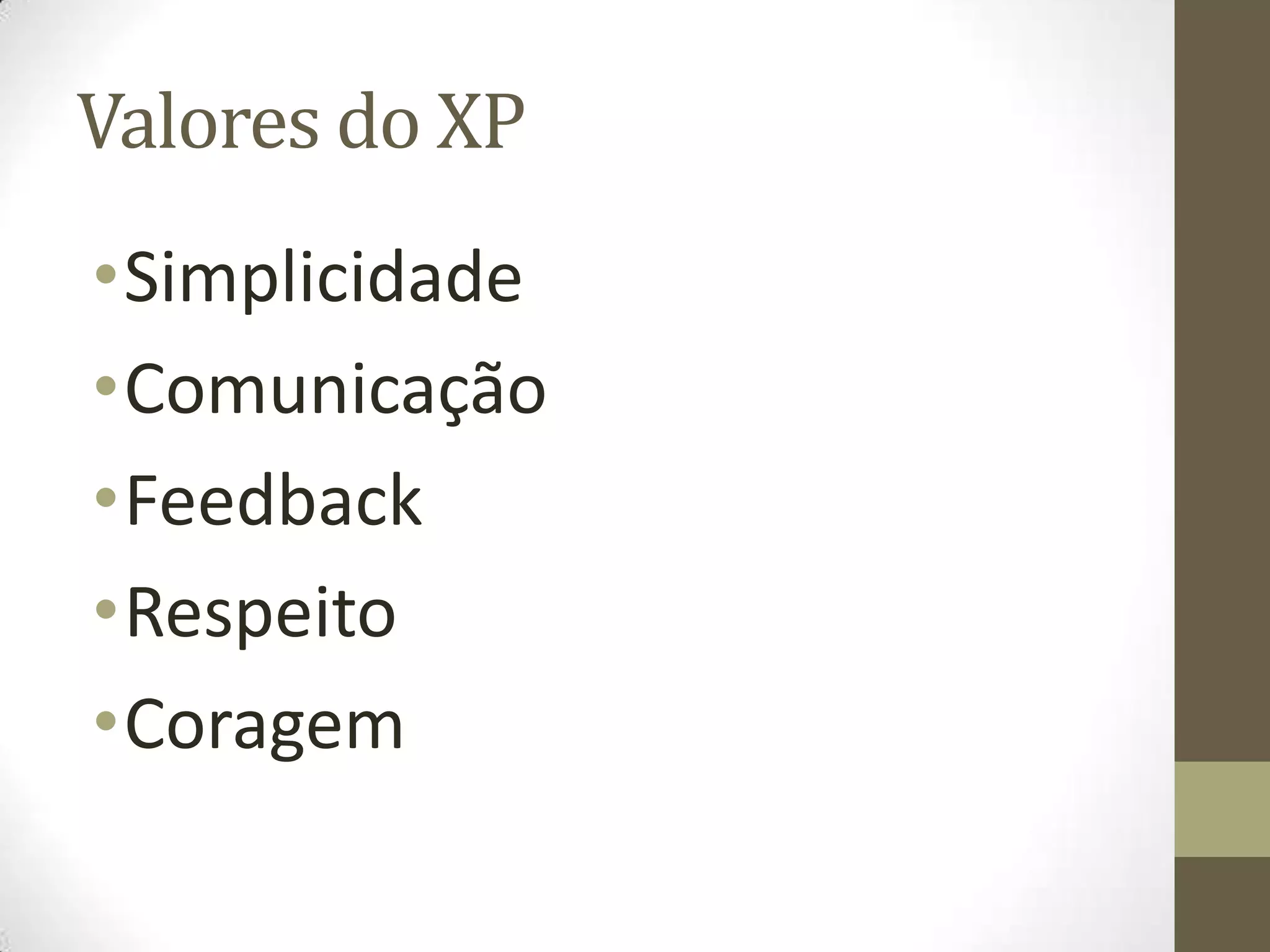 Valores do XP
•Simplicidade
•Comunicação
•Feedback
•Respeito
•Coragem
 