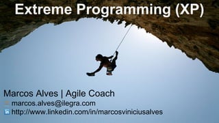 Marcos Alves | Agile Coach
marcos.alves@ilegra.com
http://www.linkedin.com/in/marcosviniciusalves
Extreme Programming (XP)
 