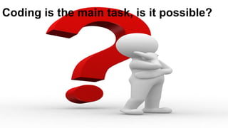 Coding is the main task, is it possible?
 