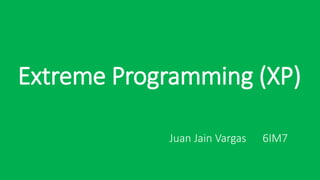 Extreme Programming (XP)
Juan Jain Vargas 6IM7
 