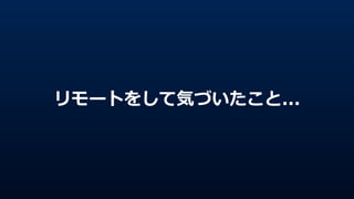 リモートをして気づいたこと...
 