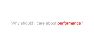 Why should I care about performance?
 
