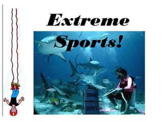 Extreme
Sports!
 