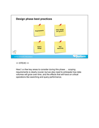 == STEVE ==


Here’s a few key areas to consider during this phase … scoping
requirements is clearly crucial, but we also need to anticipate how data
volumes will grow over time, and the effects that will have on critical
operations like searching and query performance.
 
