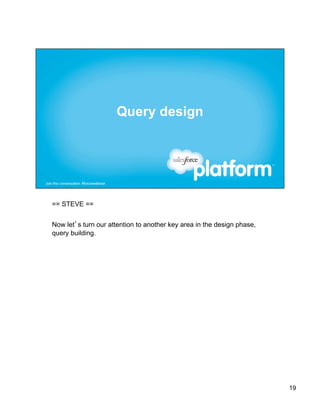 == STEVE ==


Now let’s turn our attention to another key area in the design phase,
query building.




                                                                        19
 