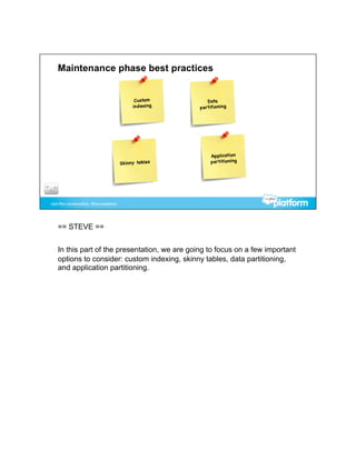== STEVE ==


In this part of the presentation, we are going to focus on a few important
options to consider: custom indexing, skinny tables, data partitioning,
and application partitioning.
 