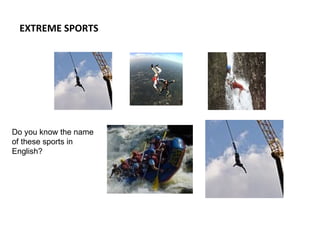 EXTREME SPORTS Do you know the name of these sports in English? 