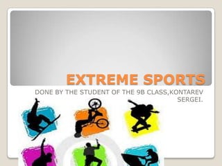 EXTREME SPORTS
DONE BY THE STUDENT OF THE 9B CLASS,KONTAREV
SERGEI.

 