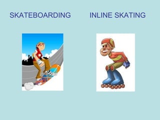 SKATEBOARDING INLINE SKATING
 