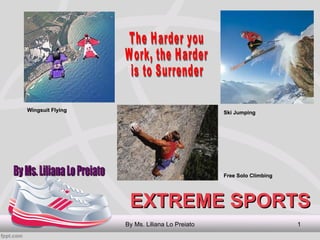 Wingsuit Flying                               Ski Jumping




                                              Free Solo Climbing




                   EXTREME SPORTS
                  By Ms. Liliana Lo Preiato                        1
 