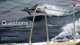 Questions?
(YES WE SAW DOLPHINS)
stevans@linkedin.com
@HMSEvans
 