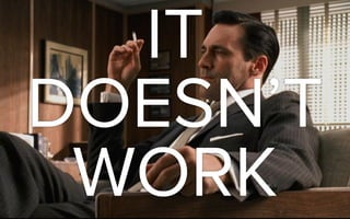 IT
DOESN’T
WORK
miketownson.com • @miketownson • Slideshare.com/miketownson September 5, 2014