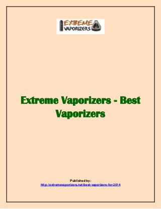 Extreme Vaporizers - Best
Vaporizers
Published by:
http://extremevaporizers.net/best-vaporizers-for-2014
 