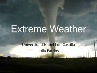Extreme Weather
Universidad Isabel I de Castilla
Julia Pardos
 
