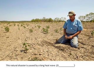 This natural disaster is caused by a long heat wave (D_____________)
 