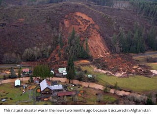 This natural disaster was in the news two months ago because it occurred in Afghanistan
 