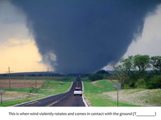 This is when wind violently rotates and comes in contact with the ground (T_________)
 