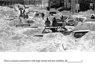 This is a severe snowstorm with high winds and low visibility (B____________)
 