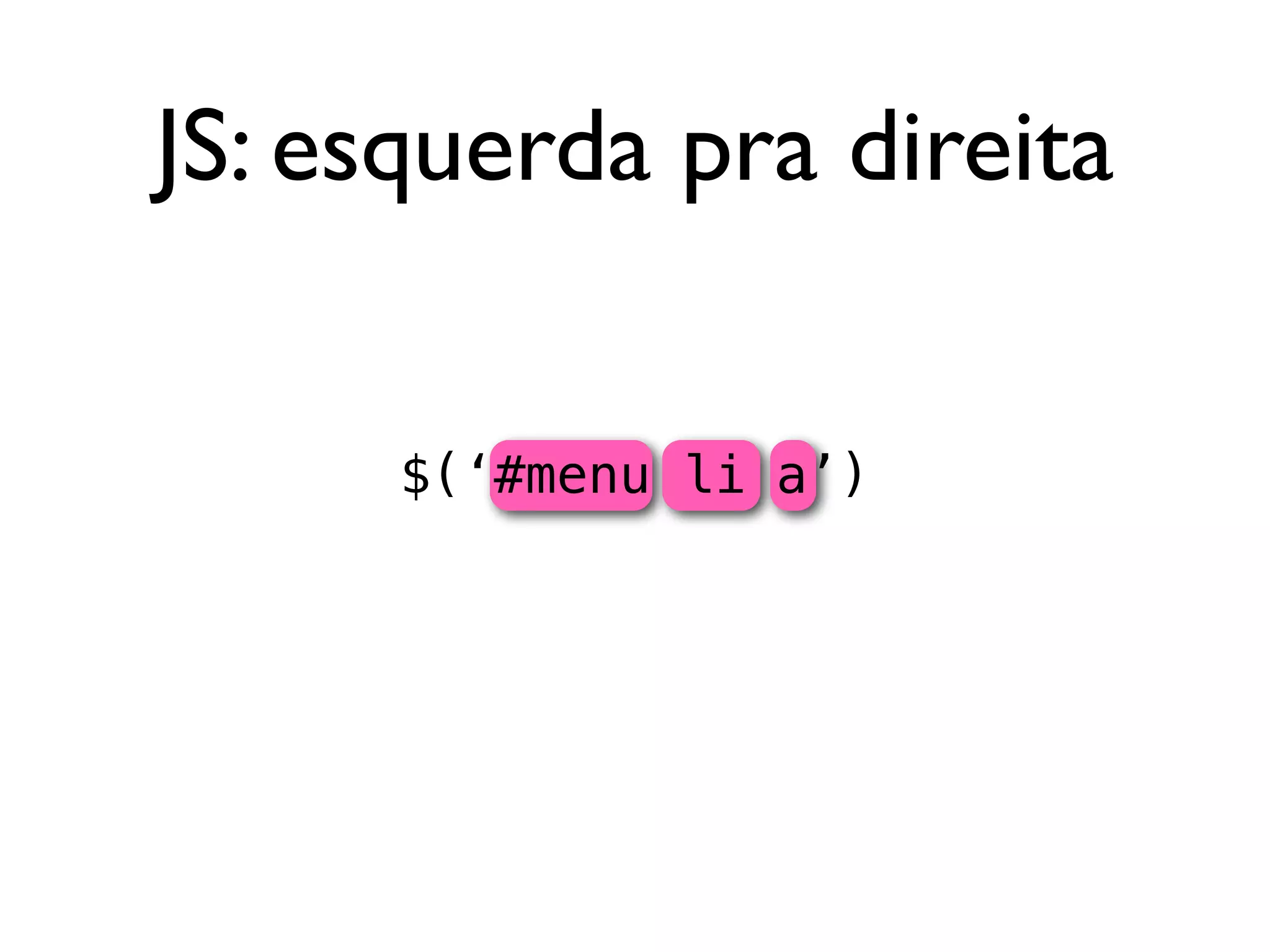 JS: esquerda pra direita


      $(‘#menu li a’)
 