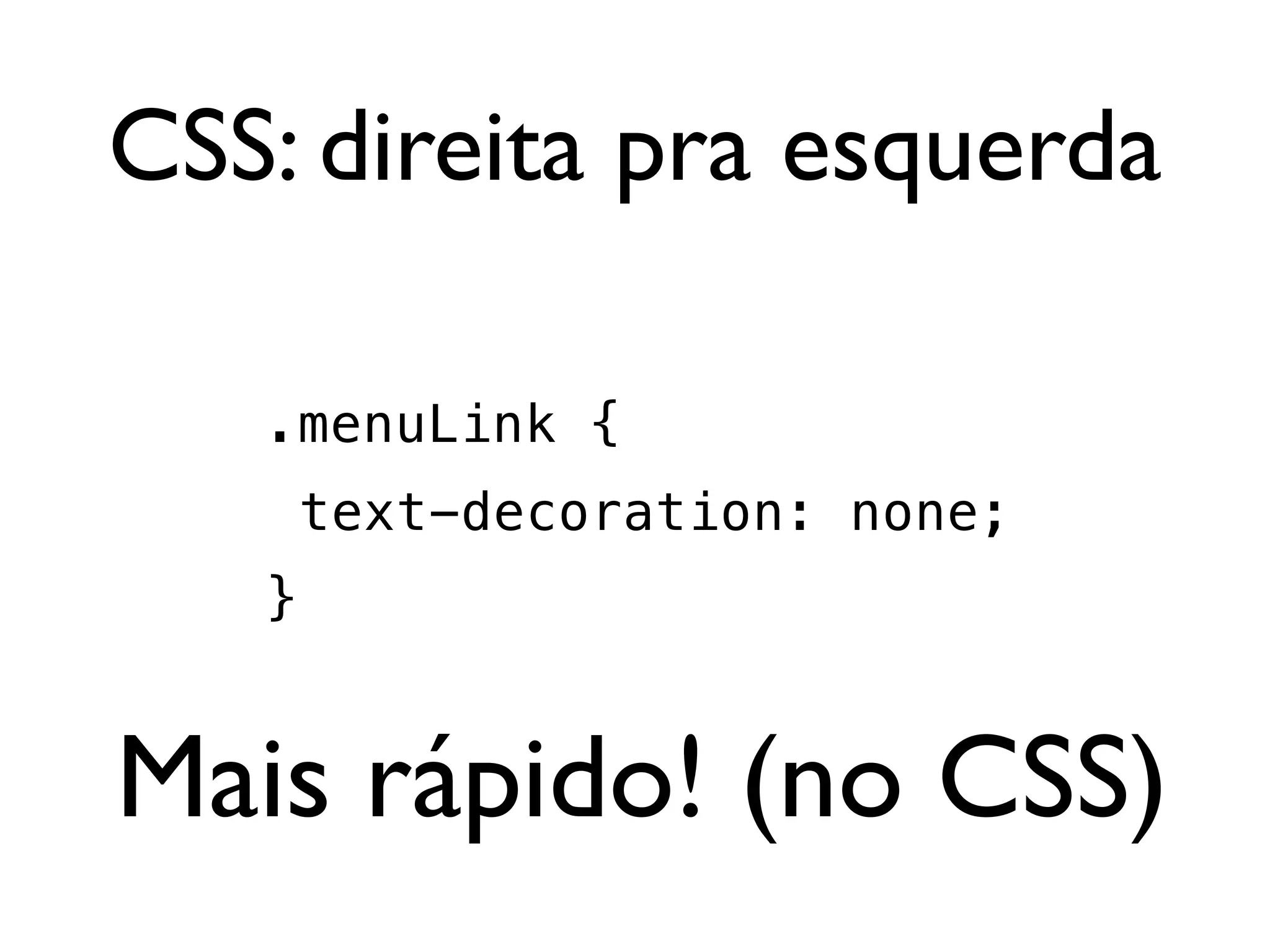CSS: direita pra esquerda

   .menuLink {
       text-decoration: none;
   }


Mais rápido! (no CSS)
 