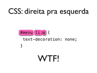 CSS: direita pra esquerda

   #menu li a {
       text-decoration: none;
   }


             WTF!
 