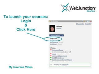 To launch your courses: Login & Click Here My Courses Video 