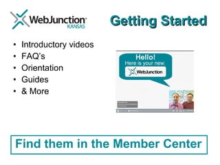Getting Started Introductory videos FAQ’s Orientation Guides & More Find them in the Member Center 