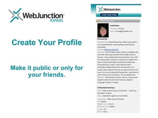 Create Your Profile Make it public or only for your friends. 