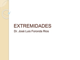 EXTREMIDADES
Dr. José Luis Foronda Rios
 