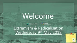 Extremism & Radicalisation
Wednesday 9th May 2018
 