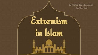 Extremism
in Islam
By Mahra Saeed Alameri -
202201003
 
