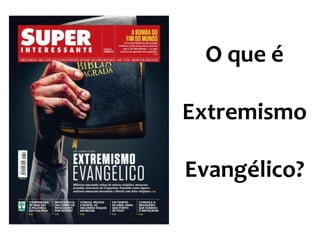 O que é
Extremismo
Evangélico?
 