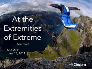 At the
Extremities
of Extreme
      Julian Fitzell




                       Image © Christopher Michot
SPA 2011
June 13, 2011
 