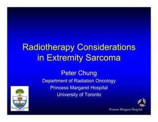 Radiotherapy Considerations
   in Extremity Sarcoma
            Peter Chung
    Department of Radiation Oncology
       Princess Margaret Hospital
          University of Toronto
 