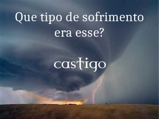 Que tipo de sofrimento
era esse?
castigo
 