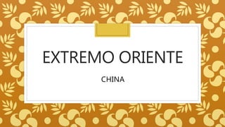 EXTREMO ORIENTE
CHINA
 