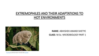 EXTREMOPHILES AND THEIR ADAPTATIONS TO
HOT ENVIRONMENTS
NAME: ABHISHEK ANAND SHETYE
CLASS: M.Sc. MICROBIOLOGY PART 1
This Photo by Unknown Author is licensed under CC BY-NC
 