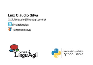 Luiz Cláudio Silva
luizclaudio@linguagil.com.br
@luizclaudios
luizclaudiosilva