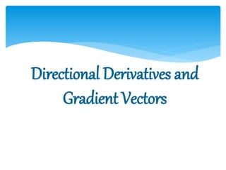Directional Derivatives and
Gradient Vectors
 