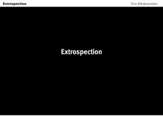 Extrospection
Horizon Projects Workshop                   Tom Klinkowstein




                            Extrospection
 