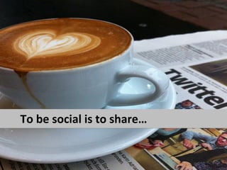 To be social is to share…
 